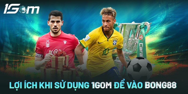 Lợi ích khi sử dụng 1gom để vào bong88