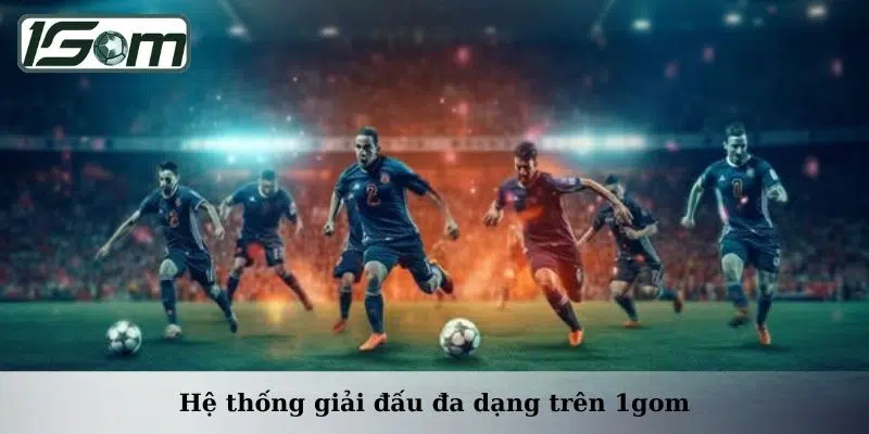 Hệ thống giải đấu đa dạng trên 1gom