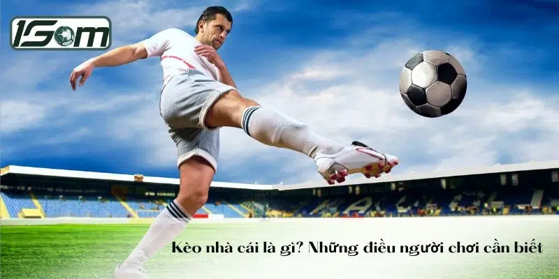 Kèo nhà cái là gì? Những điều người chơi cần biết